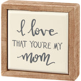 Love That You're My Mom Box Sign Mini
