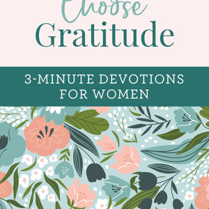 Choose Gratitude: 3-Minute Devotions For Women